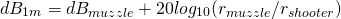 \[ dB_{1m} = dB_{muzzle} + 20log_{10}(r_{muzzle}/r_{shooter}) \]